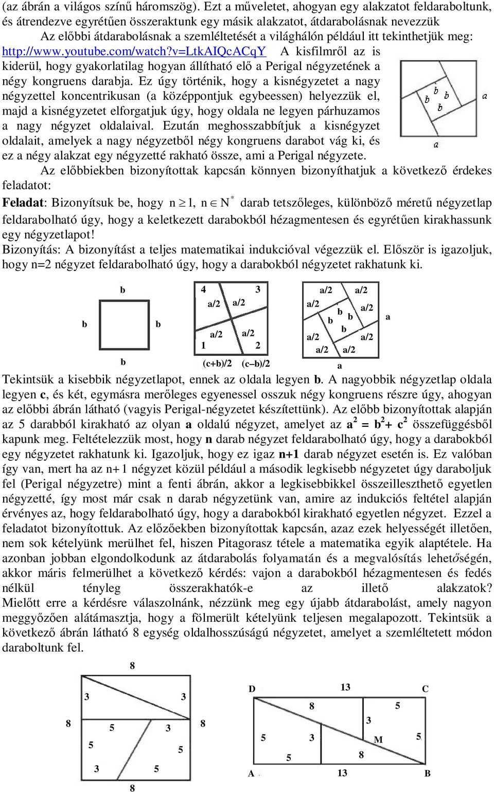 tekinthetjük meg: http://www.youtue.com/watch?v=ltkaiqcacqy A kisfilmr l az is kiderül, hogy gyakorlatilag hogyan állítható el a Perigal négyzetének a négy kongruens daraja.