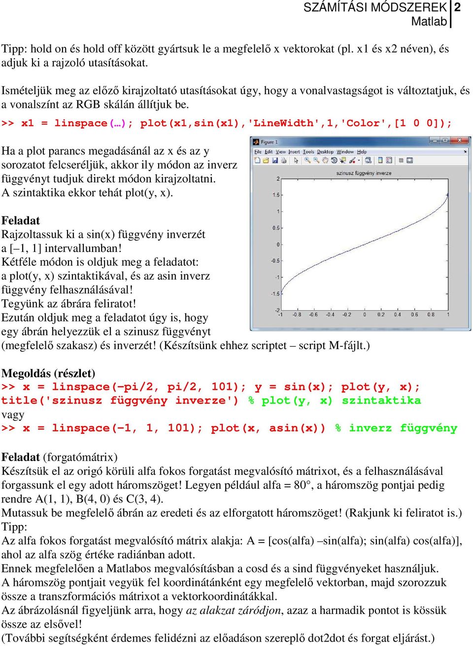 >> x1 = linspace( ); plot(x1,sin(x1),'linewidth',1,'color',[1 0 0]); Ha a plot parancs megadásánál az x és az y sorozatot felcseréljük, akkor ily módon az inverz függvényt tudjuk direkt módon