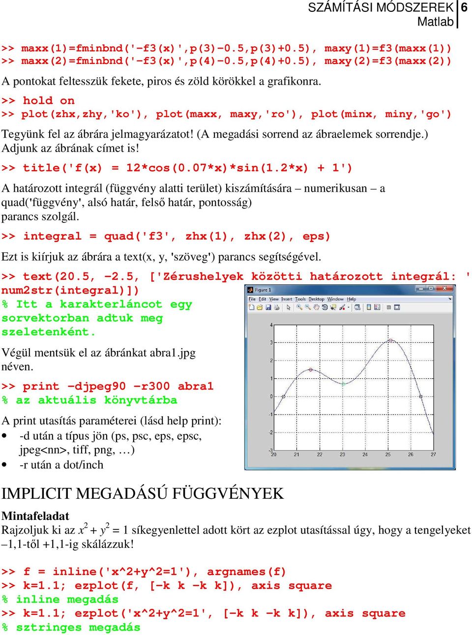 >> hold on >> plot(zhx,zhy,'ko'), plot(maxx, maxy,'ro'), plot(minx, miny,'go') Tegyünk fel az ábrára jelmagyarázatot! (A megadási sorrend az ábraelemek sorrendje.) Adjunk az ábrának címet is!