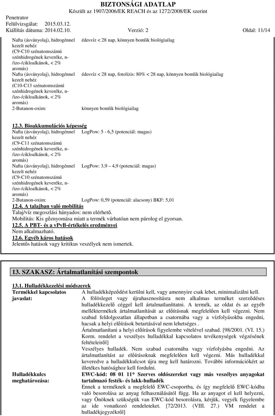 biológiailag 12.3. Bioakkumulációs képesség LogPow: 5-6,5 (potenciál: magas) LogPow: 3,9 4,9 (potenciál: magas) 2-Butanon-oxim: LogPow: 0,59 (potenciál: alacsony) BKF: 5,01 12.4. A talajban való mobilitás Talaj/víz megoszlási hányados: nem elérhető.