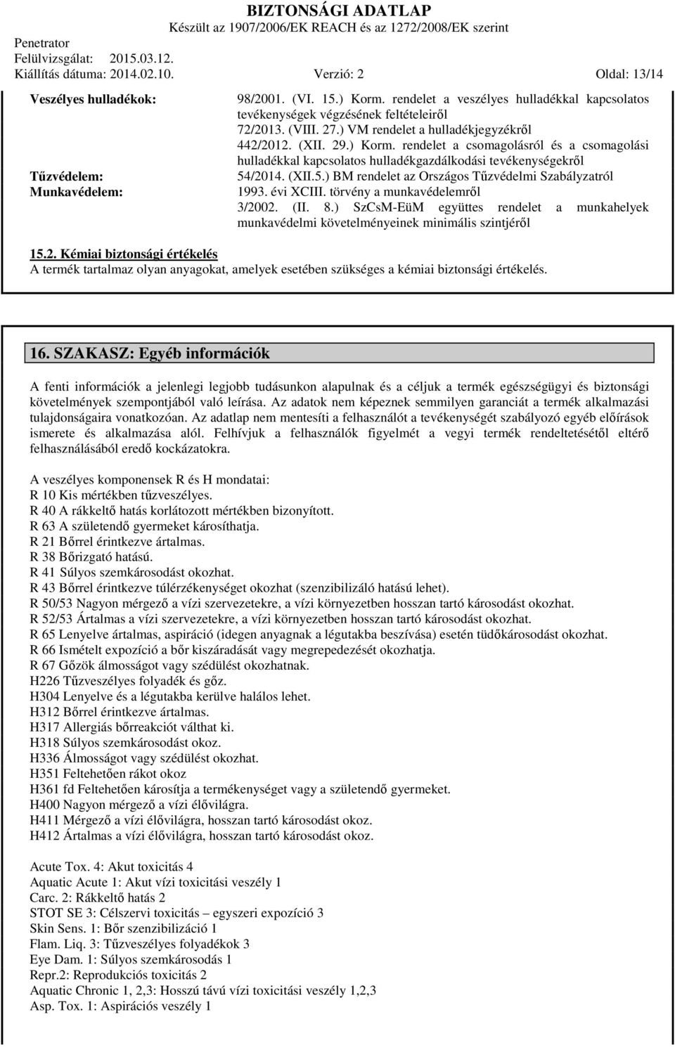 rendelet a csomagolásról és a csomagolási hulladékkal kapcsolatos hulladékgazdálkodási tevékenységekről 54/2014. (XII.5.) BM rendelet az Országos Tűzvédelmi Szabályzatról 1993. évi XCIII.