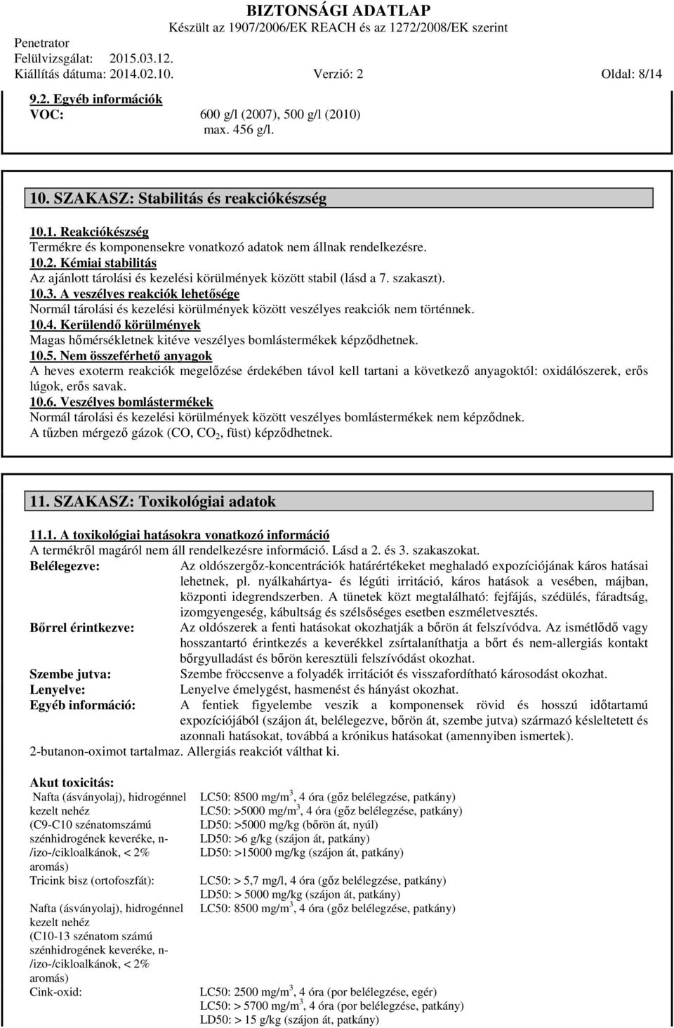 A veszélyes reakciók lehetősége Normál tárolási és kezelési körülmények között veszélyes reakciók nem történnek. 10.4.