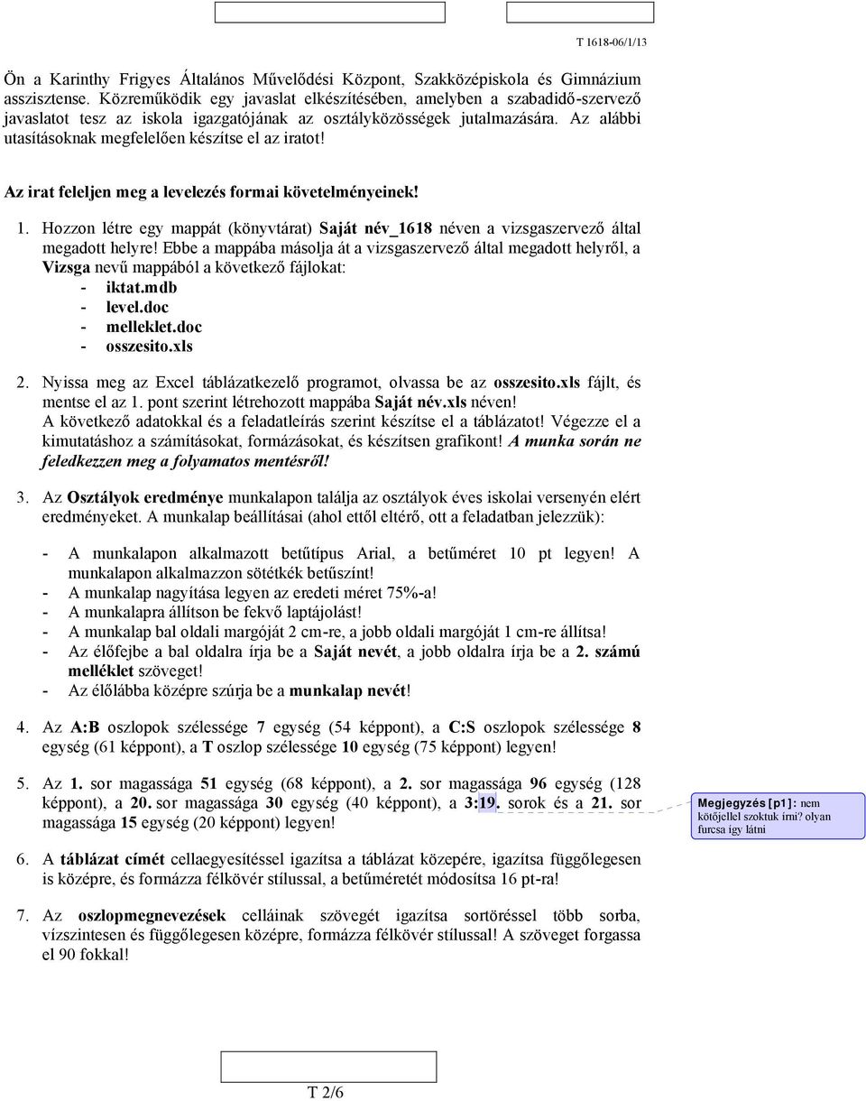 Az alábbi utasításoknak megfelelően készítse el az iratot! Az irat feleljen meg a levelezés formai követelményeinek! 1.