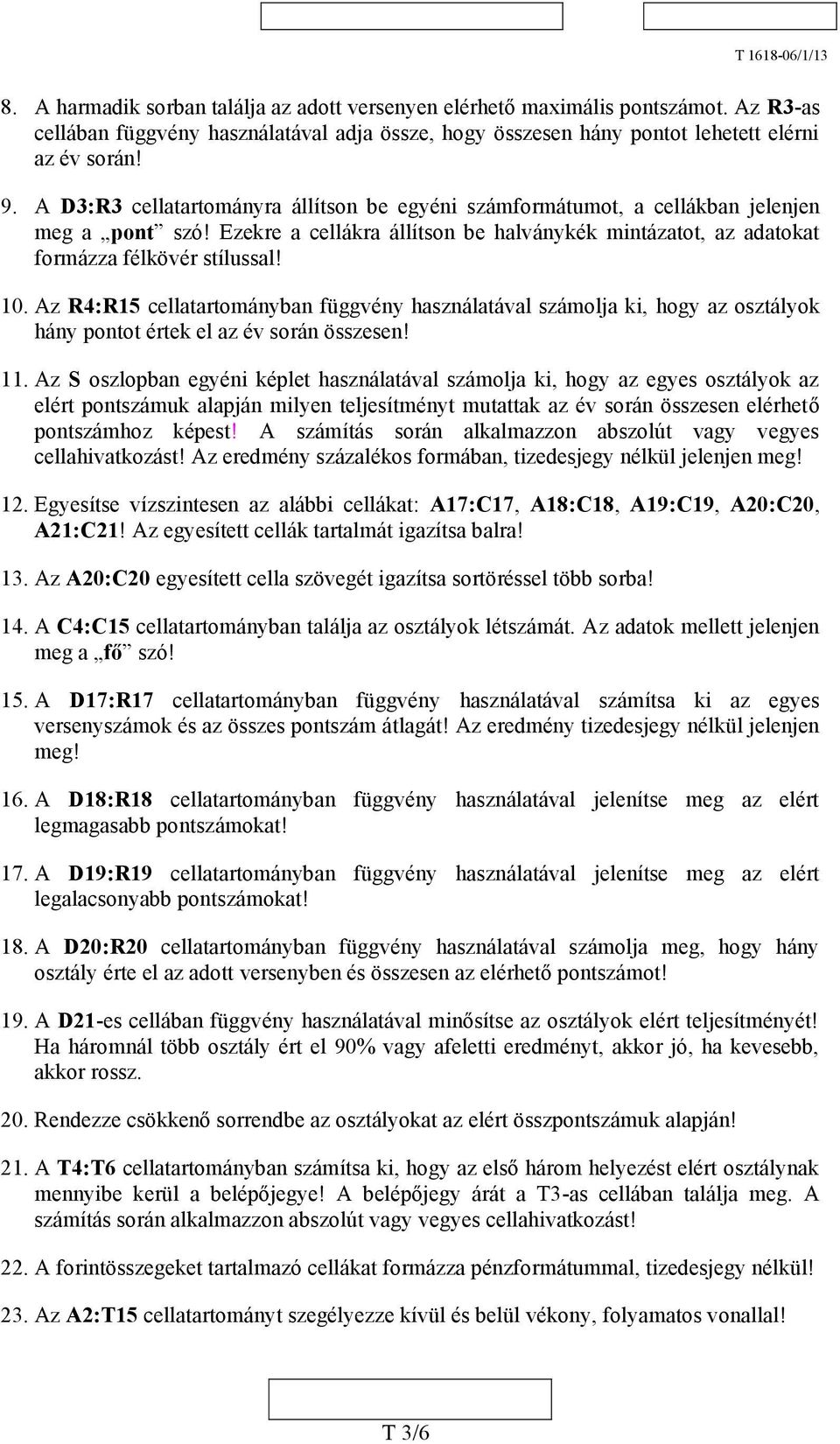 Az R4:R15 cellatartományban függvény használatával számolja ki, hogy az osztályok hány pontot értek el az év során összesen! 11.