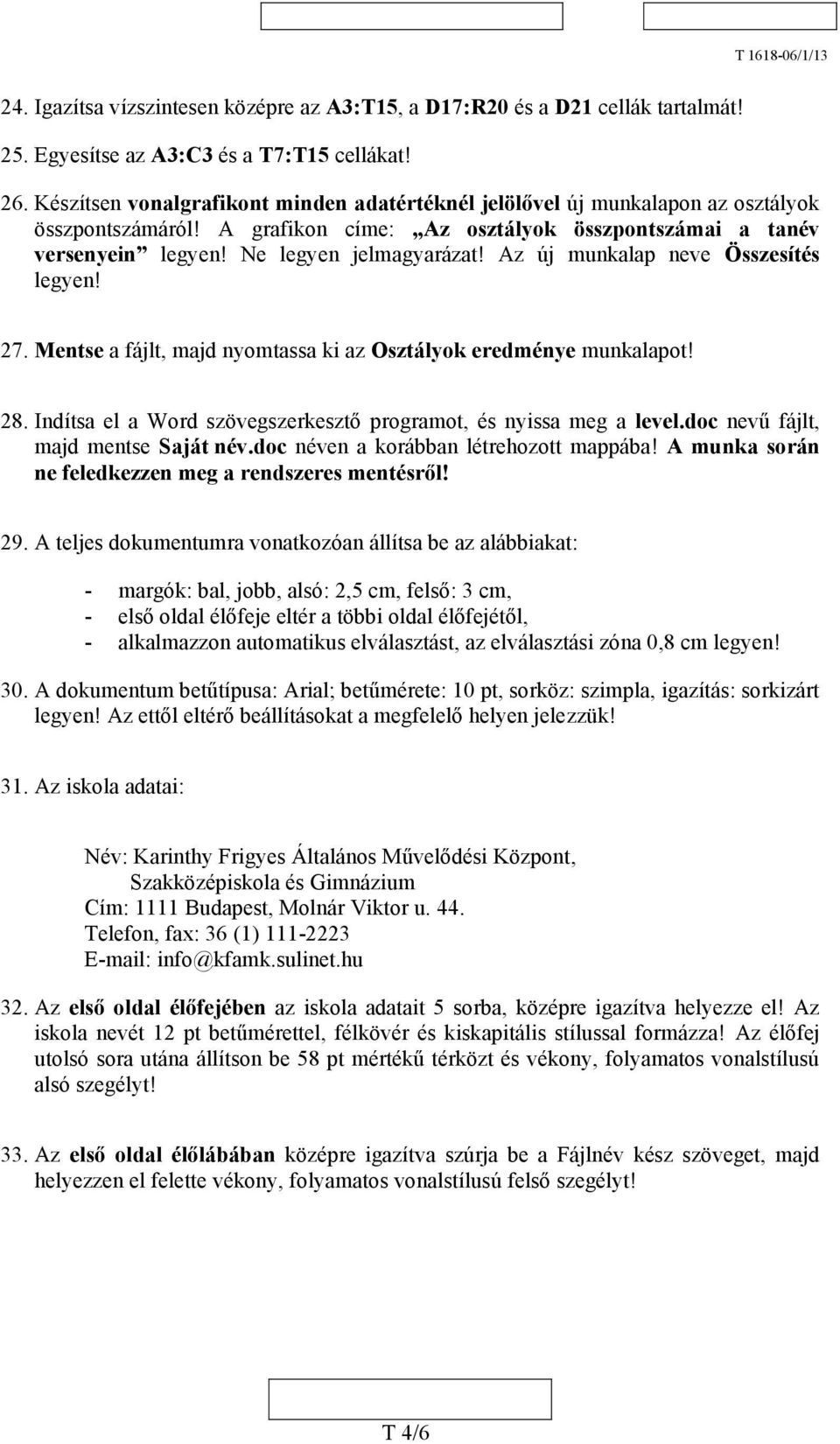 Az új munkalap neve Összesítés legyen! 27. Mentse a fájlt, majd nyomtassa ki az Osztályok eredménye munkalapot! 28. Indítsa el a Word szövegszerkesztő programot, és nyissa meg a level.