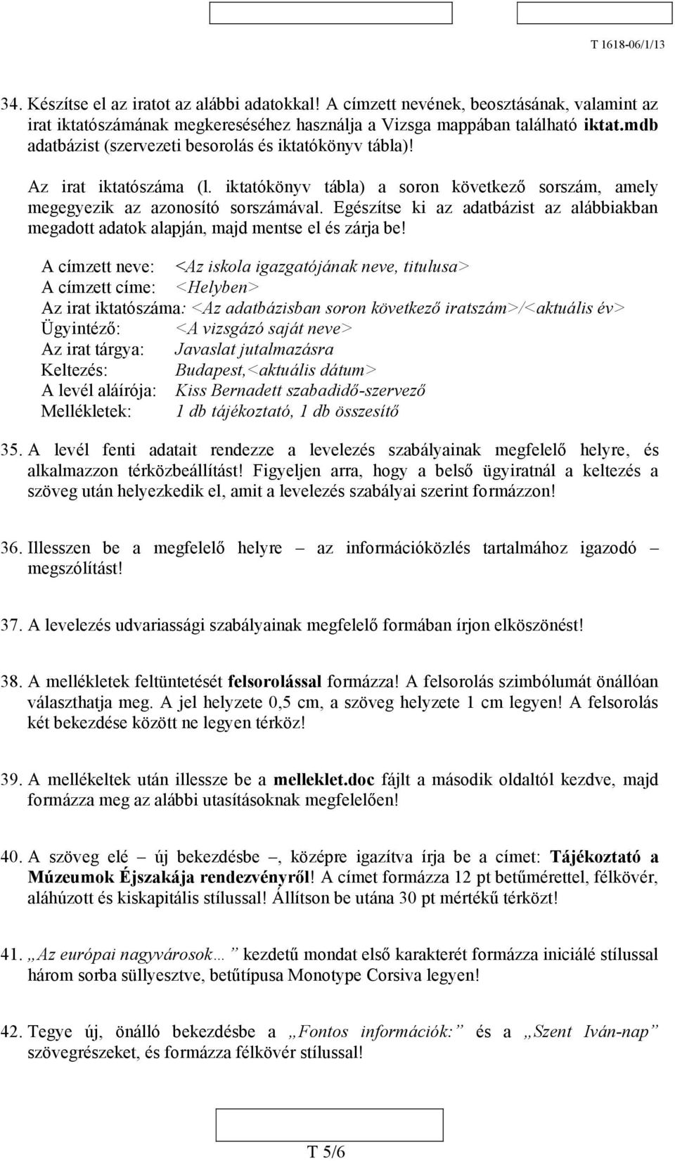 Egészítse ki az adatbázist az alábbiakban megadott adatok alapján, majd mentse el és zárja be!