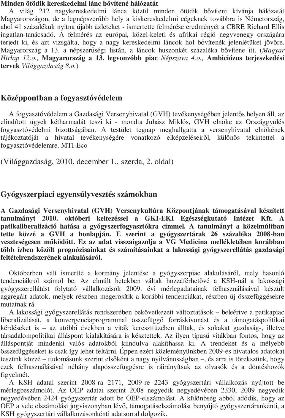 A felmérés az európai, közel-keleti és afrikai régió negyvenegy országára terjedt ki, és azt vizsgálta, hogy a nagy kereskedelmi láncok hol bıvítenék jelenlétüket jövıre. Magyarország a 13.