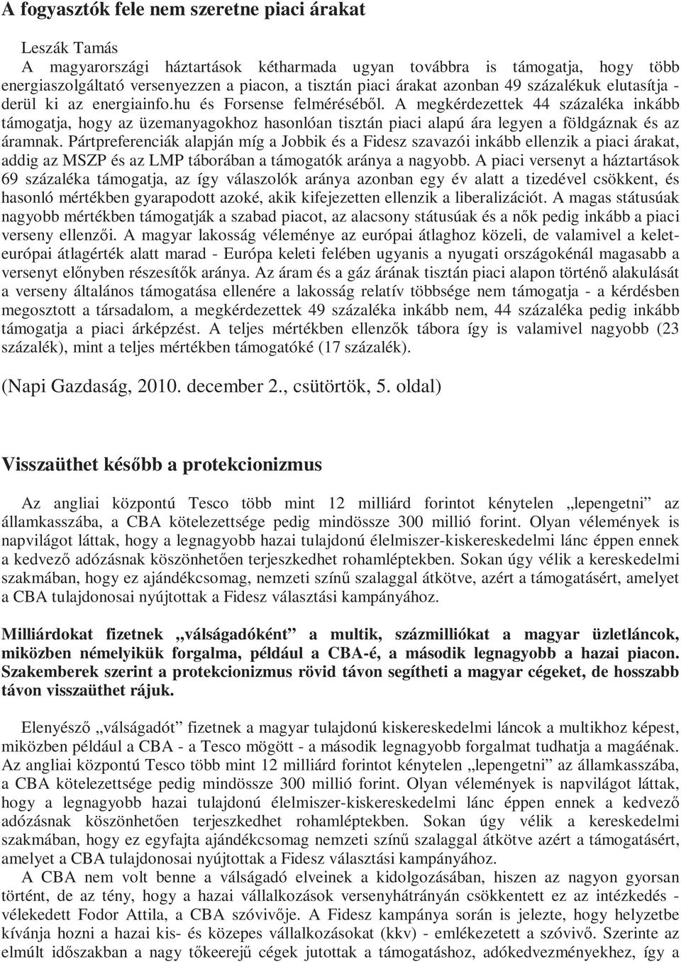 A megkérdezettek 44 százaléka inkább támogatja, hogy az üzemanyagokhoz hasonlóan tisztán piaci alapú ára legyen a földgáznak és az áramnak.