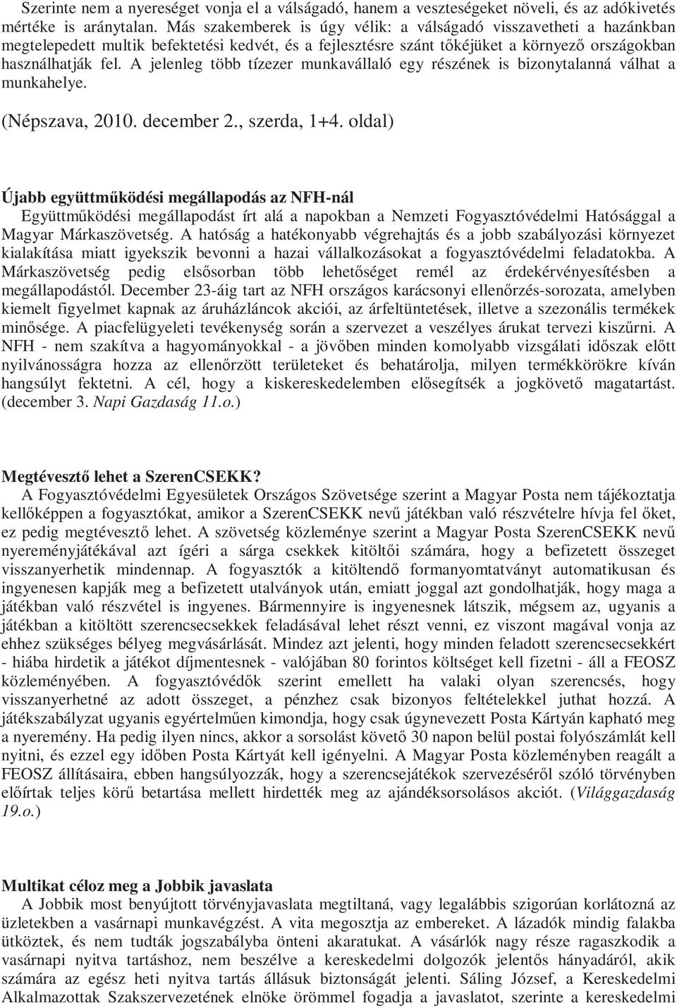 A jelenleg több tízezer munkavállaló egy részének is bizonytalanná válhat a munkahelye. (Népszava, 2010. december 2., szerda, 1+4.