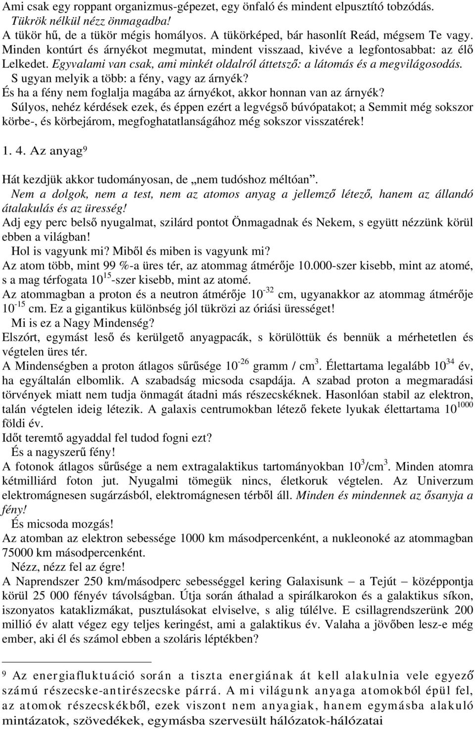 S ugyan melyik a több: a fény, vagy az árnyék? És ha a fény nem foglalja magába az árnyékot, akkor honnan van az árnyék?