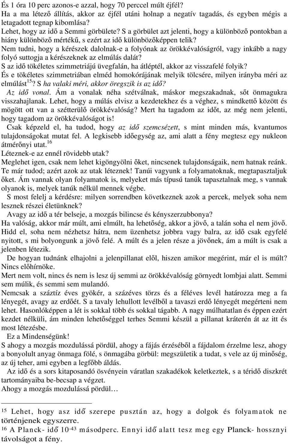 Nem tudni, hogy a kérészek dalolnak-e a folyónak az örökkévalóságról, vagy inkább a nagy folyó suttogja a kérészeknek az elmúlás dalát?