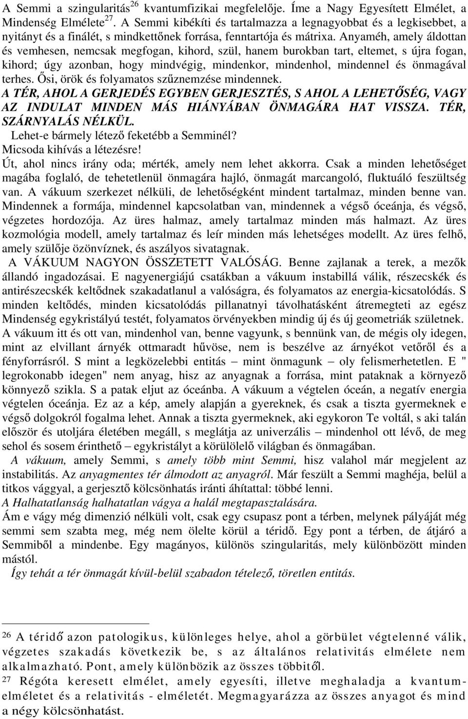 Anyaméh, amely áldottan és vemhesen, nemcsak megfogan, kihord, szül, hanem burokban tart, eltemet, s újra fogan, kihord; úgy azonban, hogy mindvégig, mindenkor, mindenhol, mindennel és önmagával