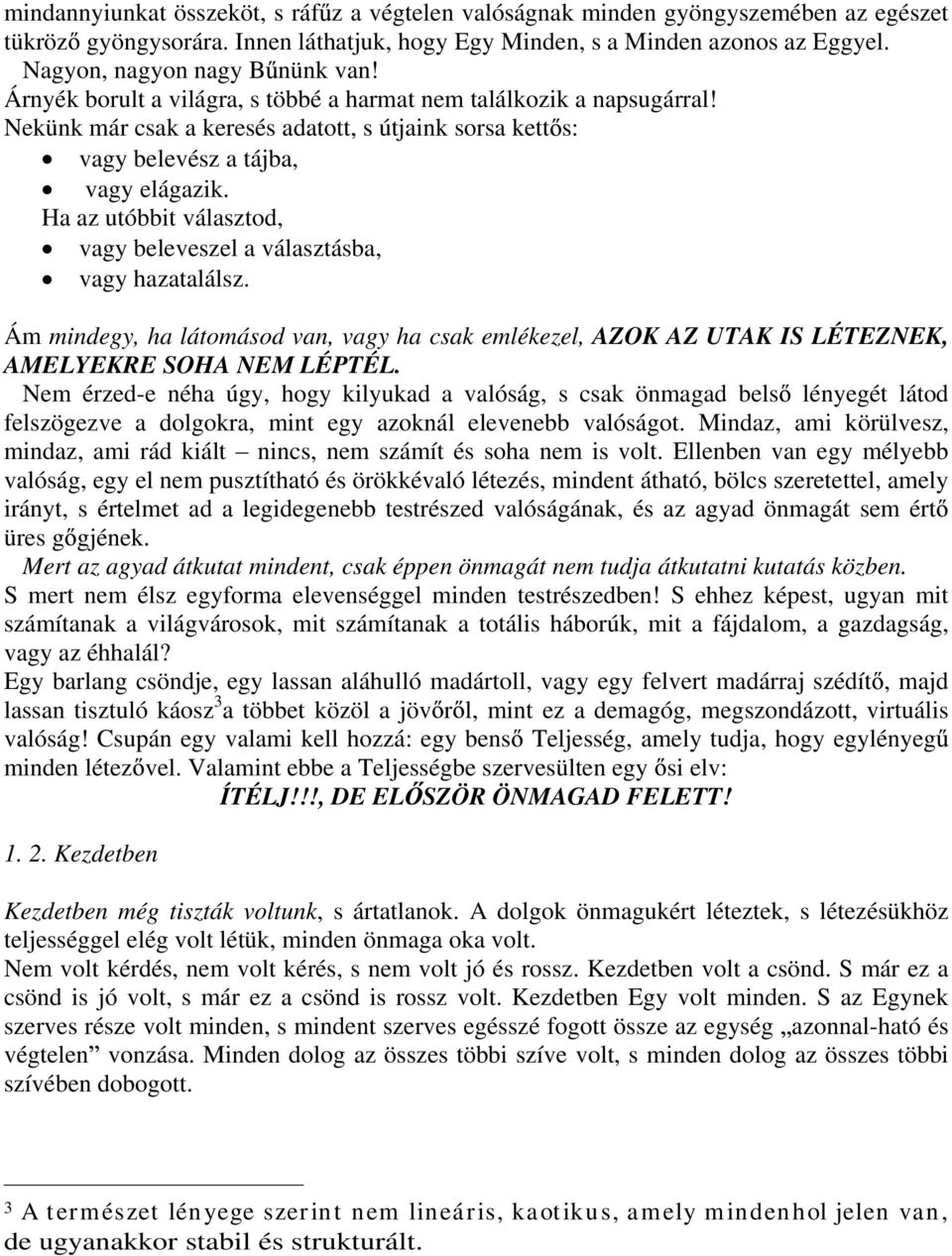 Ha az utóbbit választod, vagy beleveszel a választásba, vagy hazatalálsz. Ám mindegy, ha látomásod van, vagy ha csak emlékezel, AZOK AZ UTAK IS LÉTEZNEK, AMELYEKRE SOHA NEM LÉPTÉL.