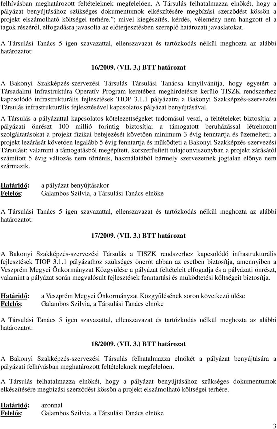 ; mivel kiegészítés, kérdés, vélemény nem hangzott el a tagok részérıl, elfogadásra javasolta az elıterjesztésben szereplı határozati javaslatokat. 16/2009. (VII. 3.