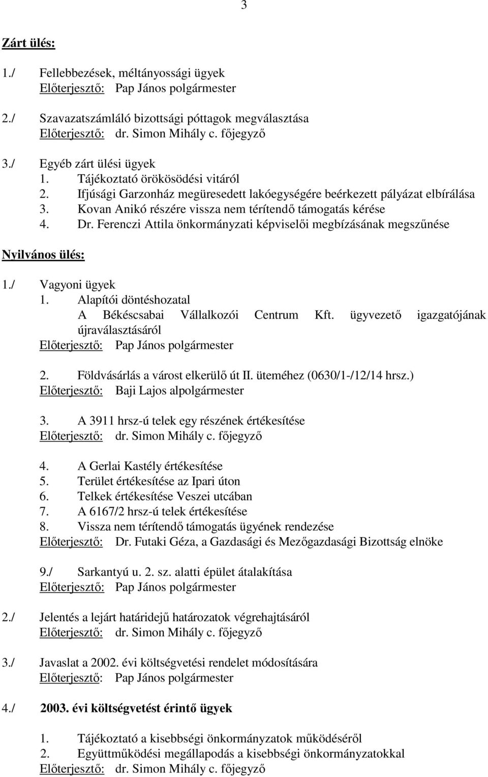 Kovan Anikó részére vissza nem térítendı támogatás kérése 4. Dr. Ferenczi Attila önkormányzati képviselıi megbízásának megszőnése Nyilvános ülés: 1./ Vagyoni ügyek 1.