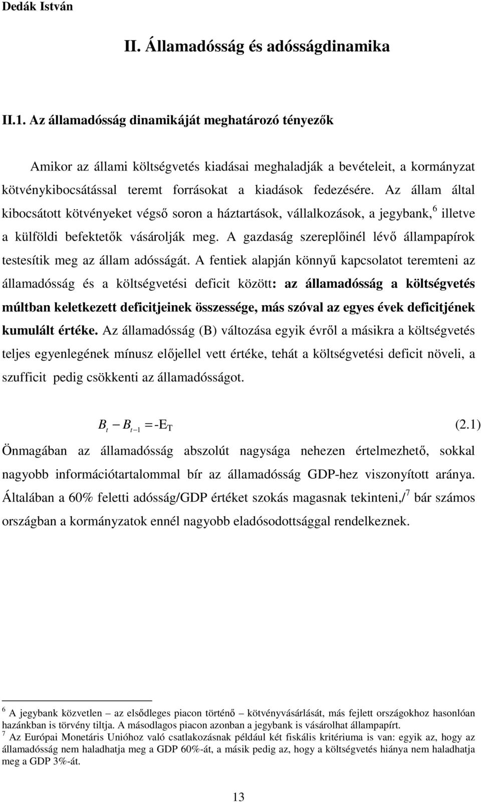 Az állam által kibocsátott kötvényeket végső soron a háztartások, vállalkozások, a jegybank, 6 illetve a külföldi befektetők vásárolják meg.