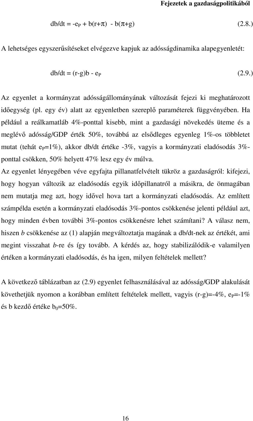 Ha például a reálkamatláb 4%-ponttal kisebb, mint a gazdasági növekedés üteme és a meglévő adósság/gdp érték 50%, továbbá az elsődleges egyenleg 1%-os többletet mutat (tehát e P =1%), akkor db/dt