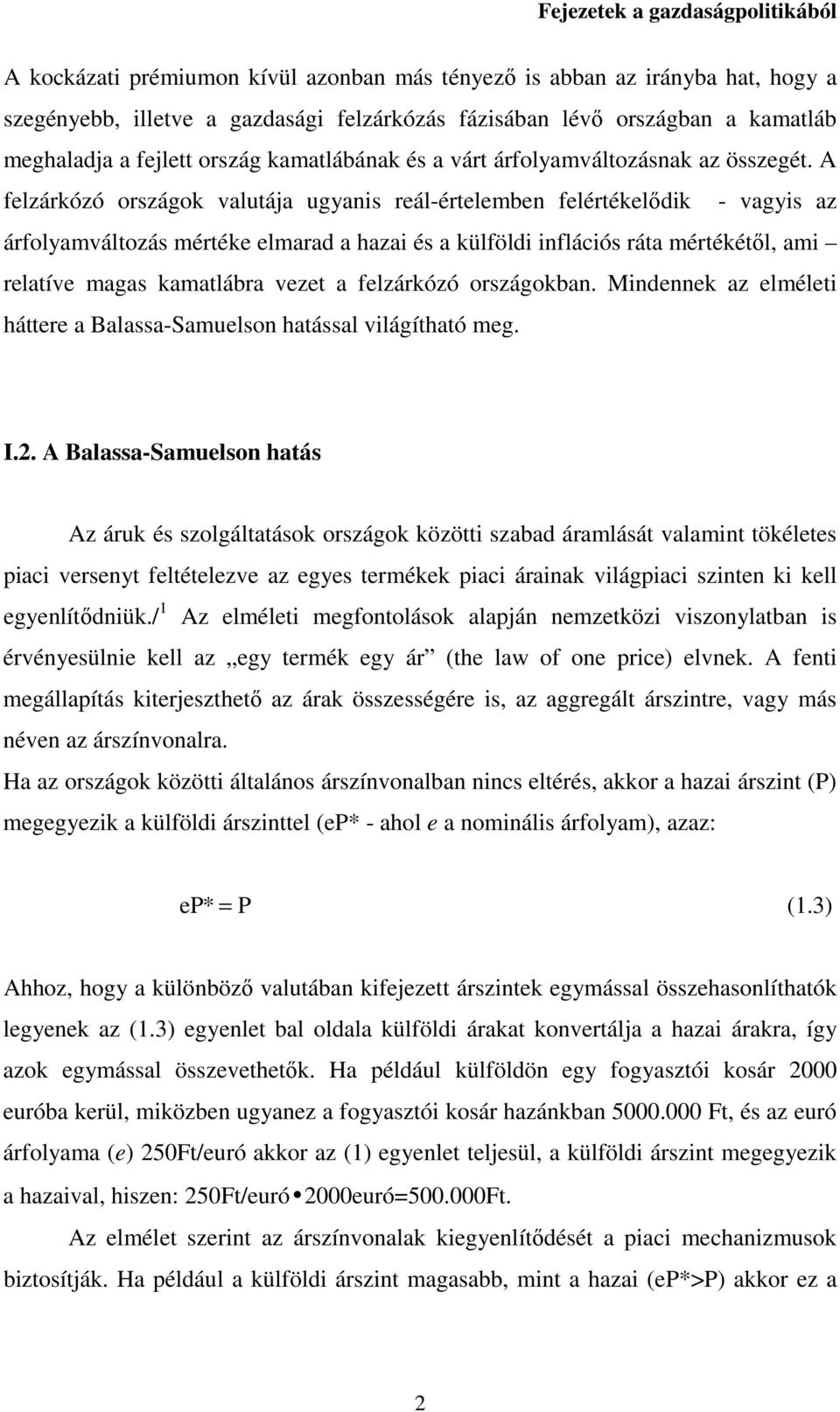 A felzárkózó országok valutája ugyanis reál-értelemben felértékelődik - vagyis az árfolyamváltozás mértéke elmarad a hazai és a külföldi inflációs ráta mértékétől, ami relatíve magas kamatlábra vezet