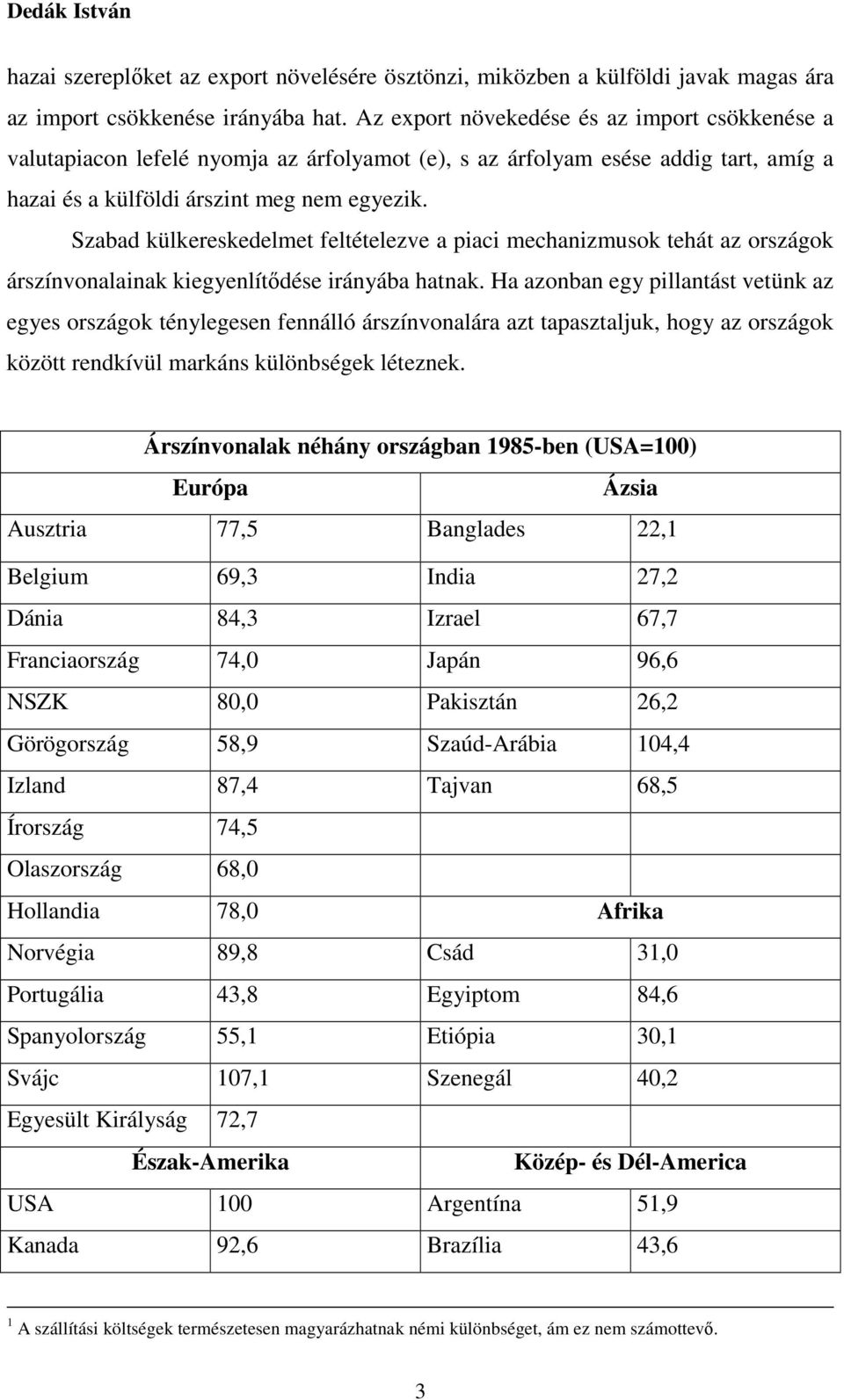 Szabad külkereskedelmet feltételezve a piaci mechanizmusok tehát az országok árszínvonalainak kiegyenlítődése irányába hatnak.