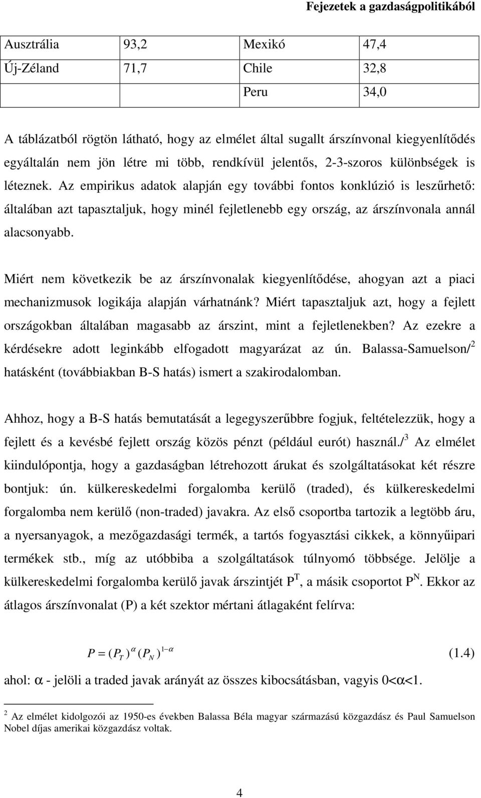 Az empirikus adatok alapján egy további fontos konklúzió is leszűrhető: általában azt tapasztaljuk, hogy minél fejletlenebb egy ország, az árszínvonala annál alacsonyabb.