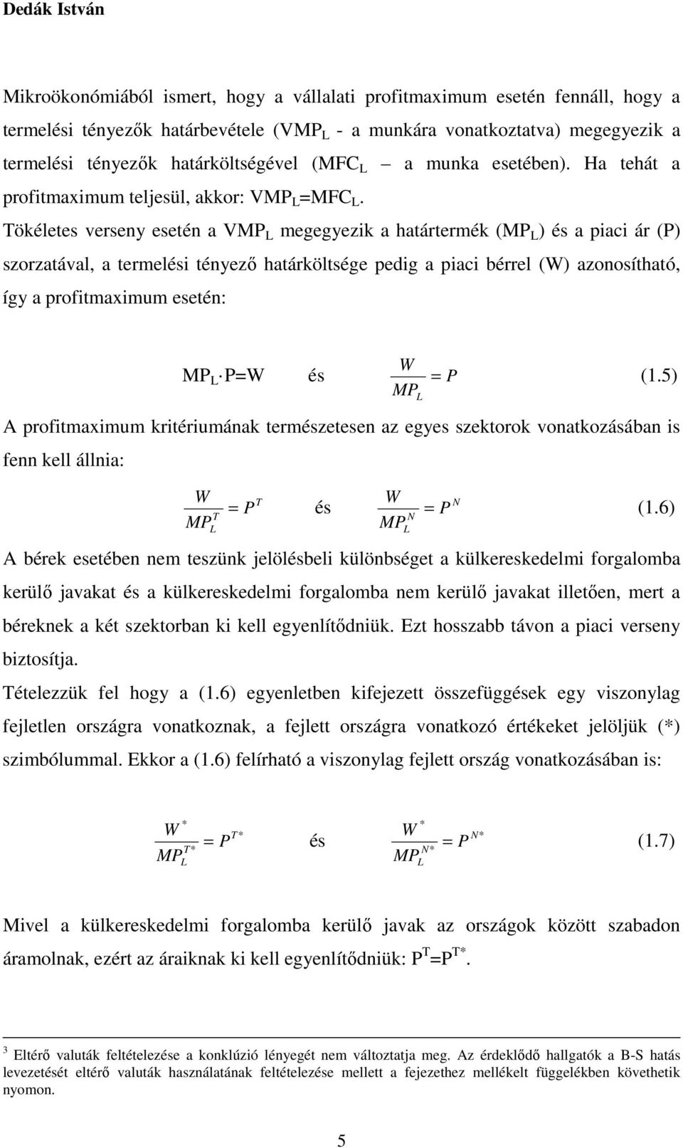 Tökéletes verseny esetén a VMP megegyezik a határtermék (MP ) és a piaci ár (P) szorzatával, a termelési tényező határköltsége pedig a piaci bérrel (W) azonosítható, így a profitmaximum esetén: W MP