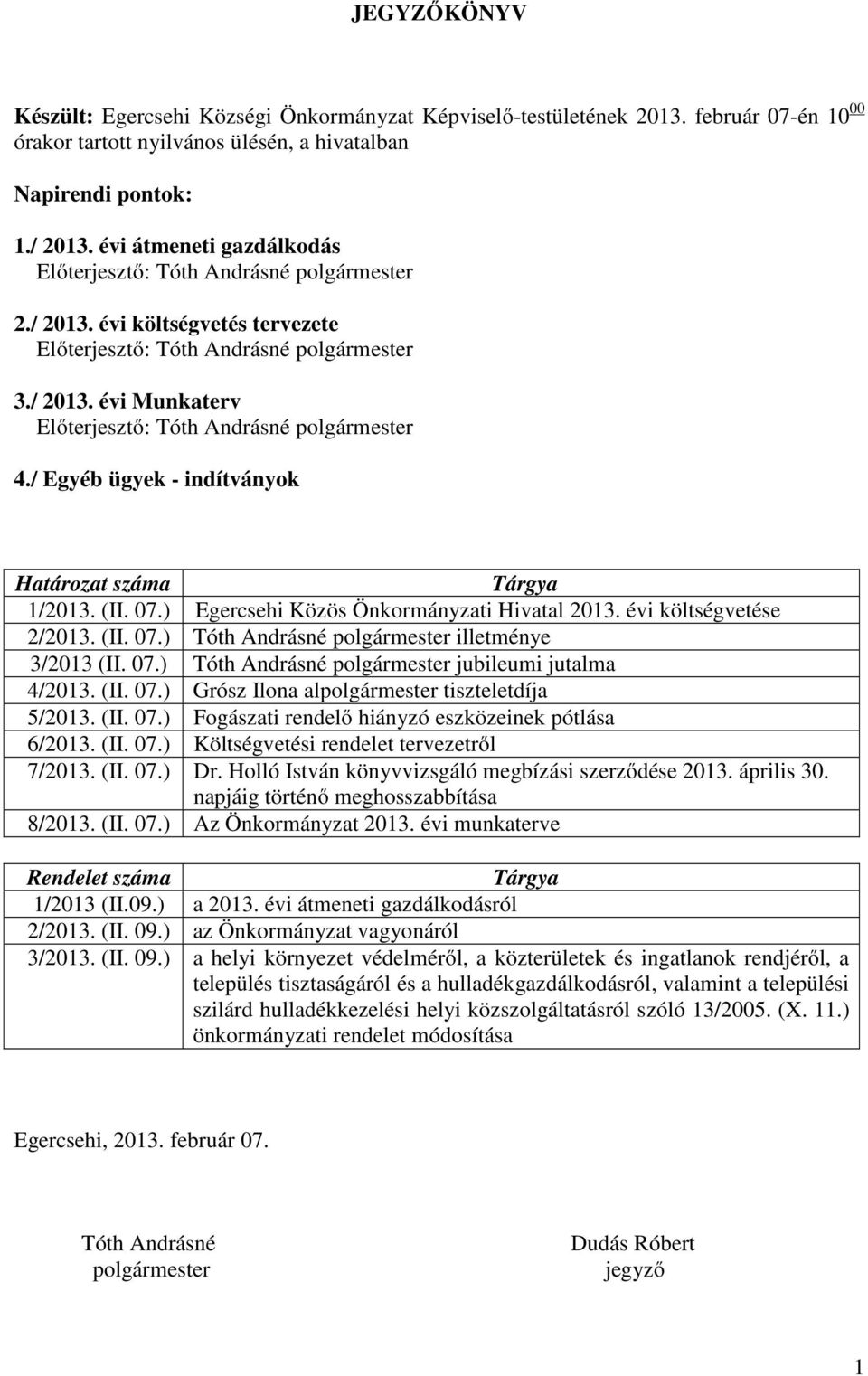/ Egyéb ügyek - indítványok Határozat száma Tárgya 1/2013. (II. 07.) Egercsehi Közös Önkormányzati Hivatal 2013. évi költségvetése 2/2013. (II. 07.) Tóth Andrásné polgármester illetménye 3/2013 (II.