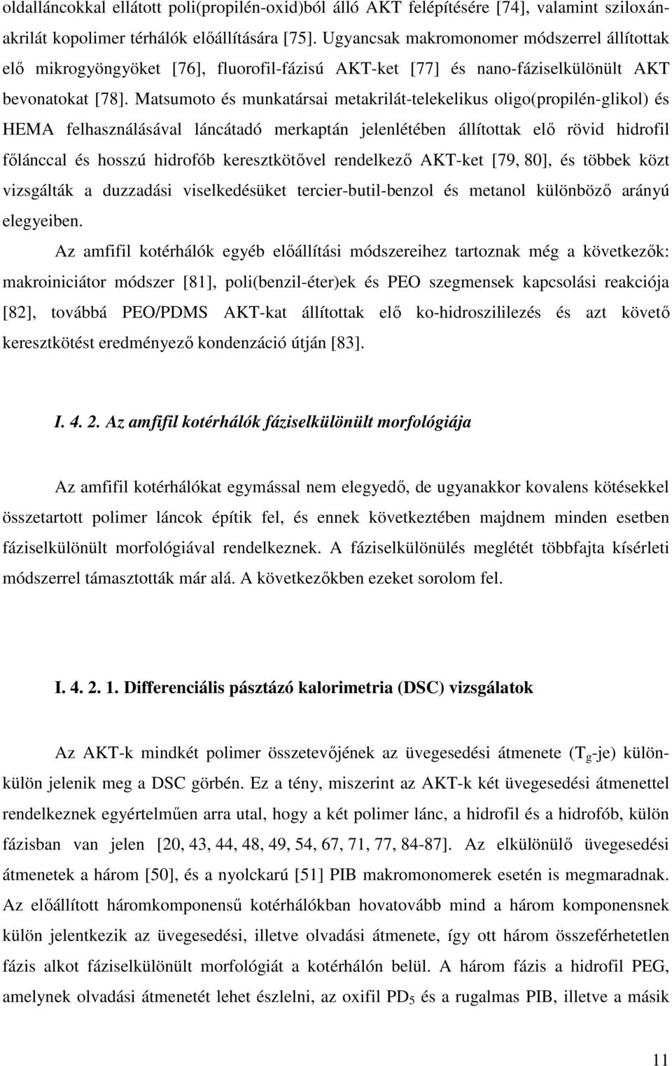 atsumoto és munkatársai metakrilát-telekelikus oligo(propilén-glikol) és HEA felhasználásával lánátadó merkaptán jelenlétében állítottak elı rövid hidrofil fılánal és hosszú hidrofób keresztkötıvel