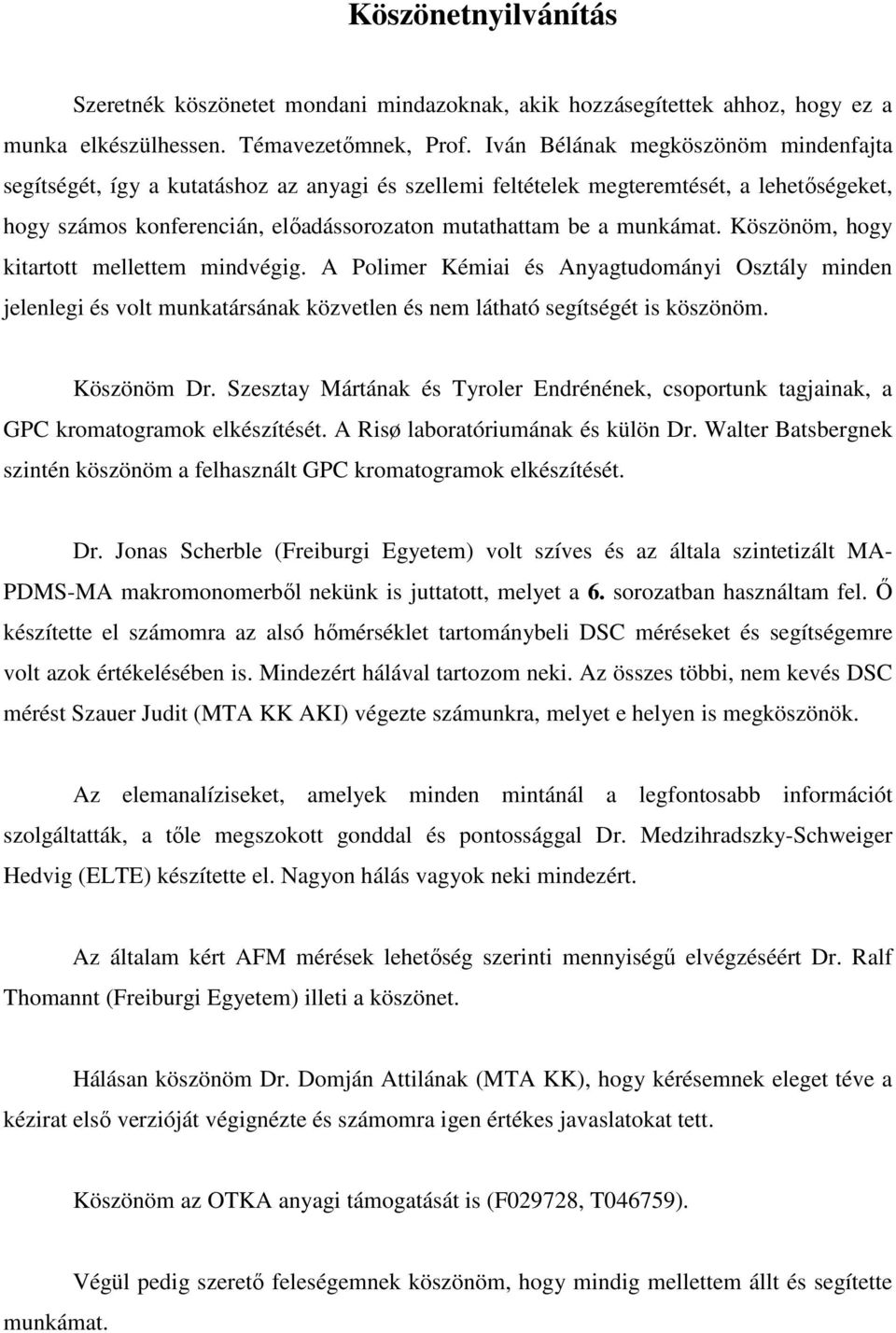 Köszönöm, hogy kitartott mellettem mindvégig. A Polimer Kémiai és Anyagtudományi Osztály minden jelenlegi és volt munkatársának közvetlen és nem látható segítségét is köszönöm. Köszönöm Dr.