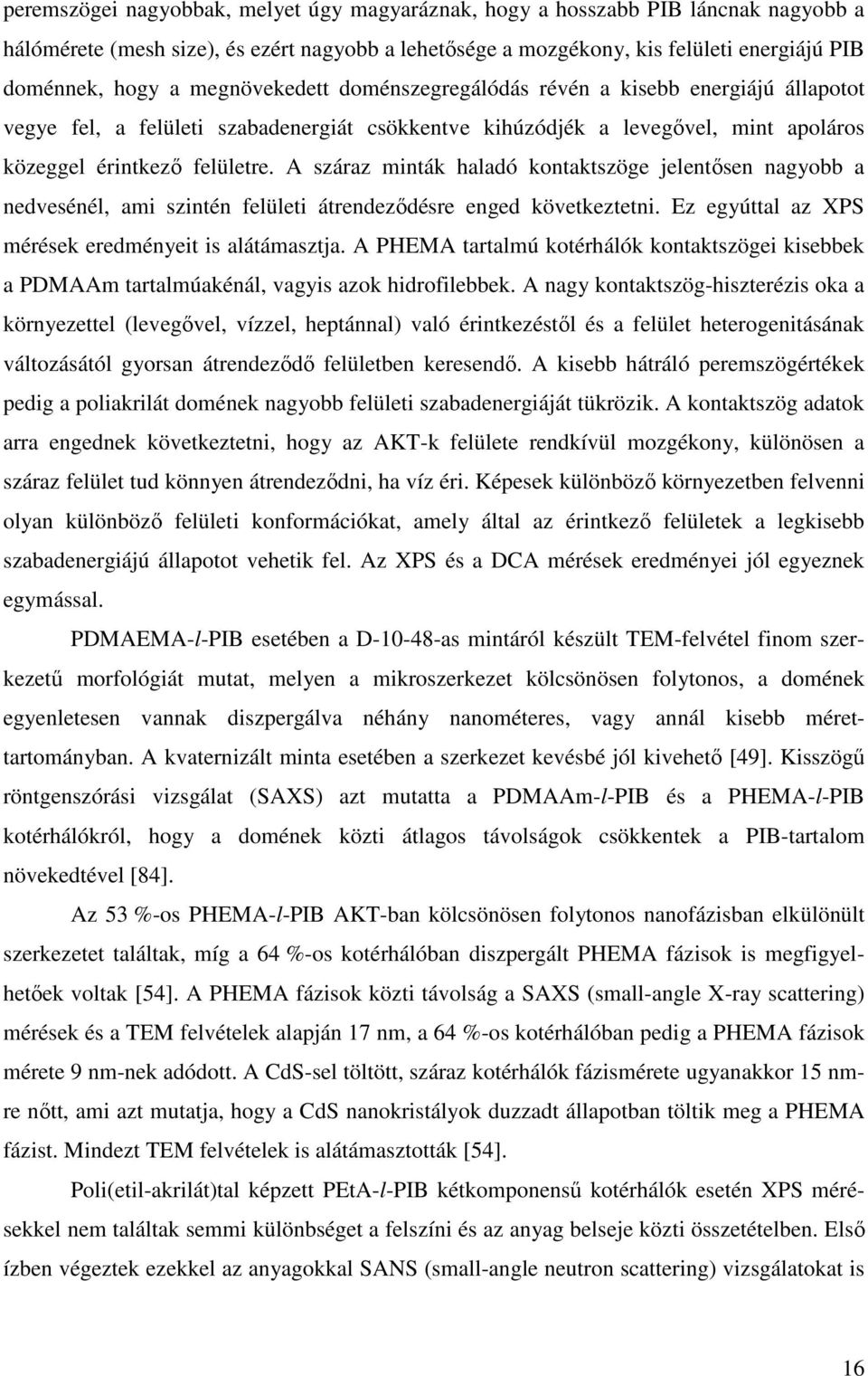 A száraz minták haladó kontaktszöge jelentısen nagyobb a nedvesénél, ami szintén felületi átrendezıdésre enged következtetni. Ez egyúttal az XPS mérések eredményeit is alátámasztja.