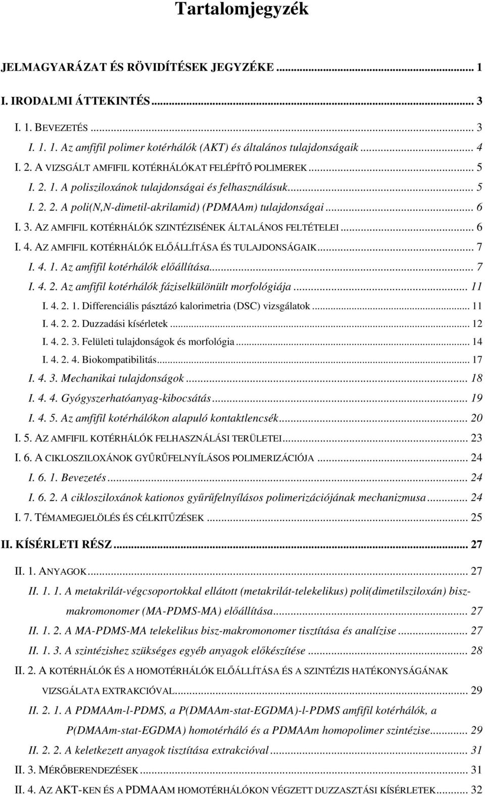 AZ AFIFIL KOTÉRHÁLÓK SZINTÉZISÉNEK ÁLTALÁNOS FELTÉTELEI... 6 I. 4. AZ AFIFIL KOTÉRHÁLÓK ELİÁLLÍTÁSA ÉS TULAJDONSÁGAIK... 7 I. 4. 1. Az amfifil kotérhálók elıállítása... 7 I. 4. 2.