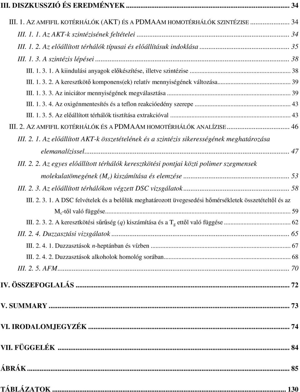 A keresztkötı komponens(ek) relatív mennyiségének változása... 39 III. 1. 3. 3. Az iniiátor mennyiségének megválasztása... 39 III. 1. 3. 4. Az oxigénmentesítés és a teflon reakióedény szerepe... 43 III.