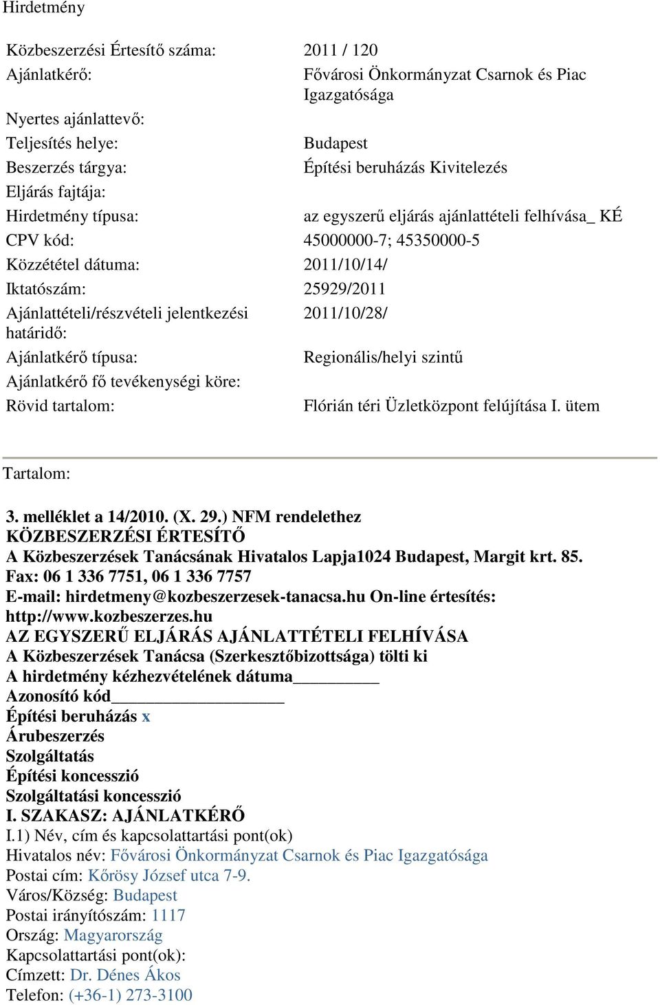 Ajánlattételi/részvételi jelentkezési 2011/10/28/ határidő: Ajánlatkérő típusa: Regionális/helyi szintű Ajánlatkérő fő tevékenységi köre: Rövid tartalom: Flórián téri Üzletközpont felújítása I.