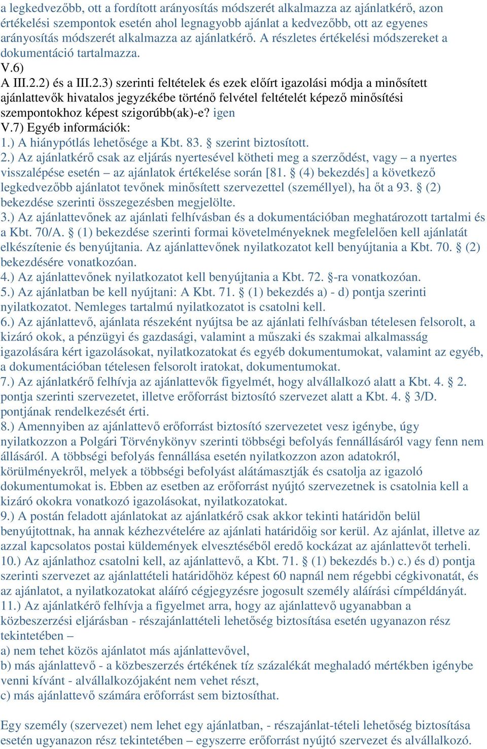 2) és a III.2.3) szerinti feltételek és ezek előírt igazolási módja a minősített ajánlattevők hivatalos jegyzékébe történő felvétel feltételét képező minősítési szempontokhoz képest szigorúbb(ak)-e?