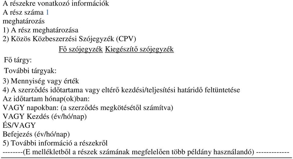 kezdési/teljesítési határidő feltüntetése Az időtartam hónap(ok)ban: VAGY napokban: (a szerződés megkötésétől számítva) VAGY Kezdés