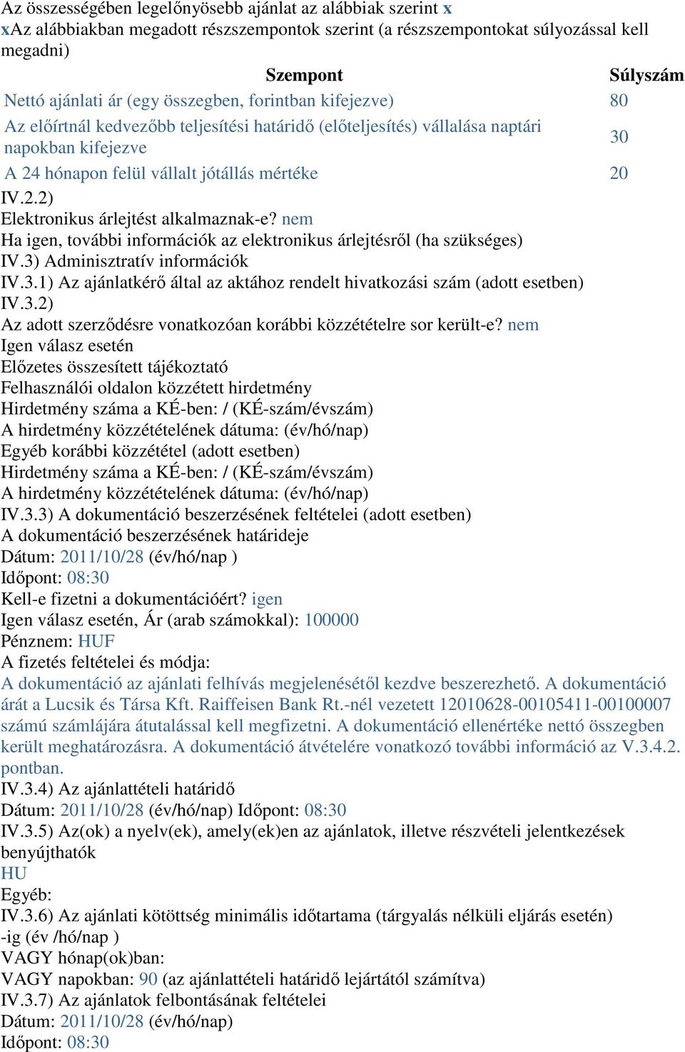 nem Ha igen, további információk az elektronikus árlejtésről (ha szükséges) IV.3) Adminisztratív információk IV.3.1) Az ajánlatkérő által az aktához rendelt hivatkozási szám (adott esetben) IV.3.2) Az adott szerződésre vonatkozóan korábbi közzétételre sor került-e?