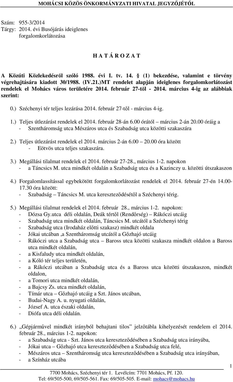 március 4-ig az alábbiak szerint: 0.) Széchenyi tér teljes lezárása 2014. február 27-től - március 4-ig. 1.) Teljes útlezárást rendelek el 2014. február 28-án 6.00 órától március 2-án 20.