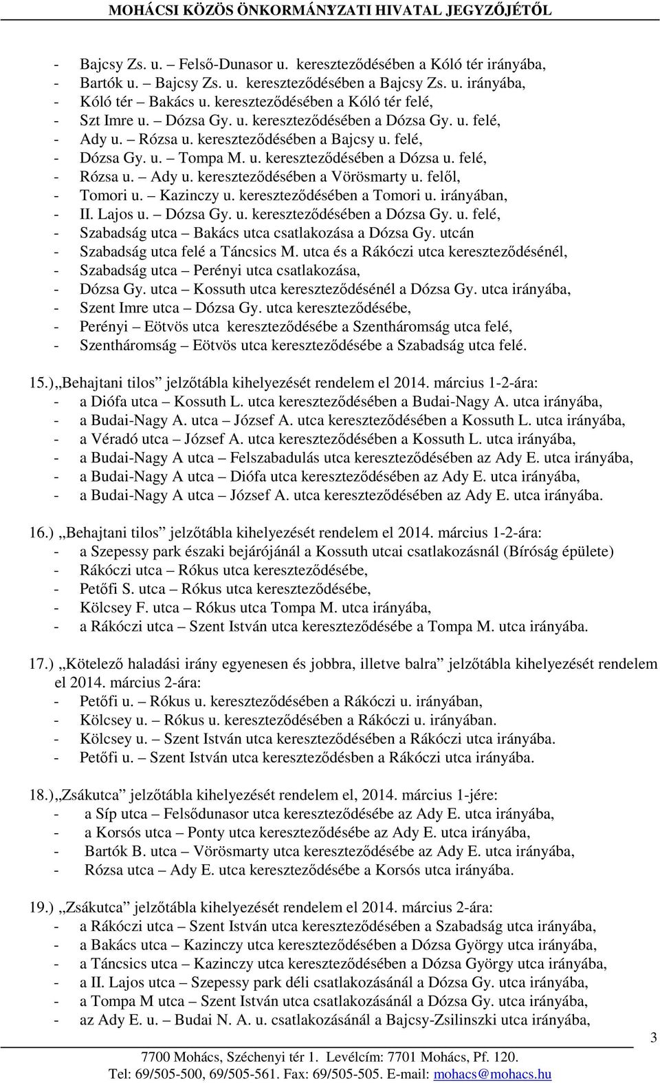 felé, - Rózsa u. Ady u. kereszteződésében a Vörösmarty u. felől, - Tomori u. Kazinczy u. kereszteződésében a Tomori u. irányában, - II. Lajos u. Dózsa Gy. u. kereszteződésében a Dózsa Gy. u. felé, - Szabadság utca Bakács utca csatlakozása a Dózsa Gy.