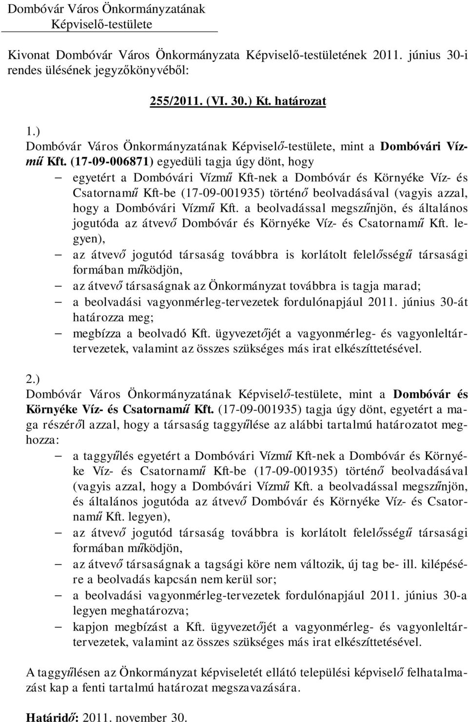 (17-09-006871) egyedüli tagja úgy dönt, hogy - egyetért a Dombóvári Vízmű Kft-nek a Dombóvár és Környéke Víz- és Csatornamű Kft-be (17-09-001935) történő beolvadásával (vagyis azzal, hogy a Dombóvári