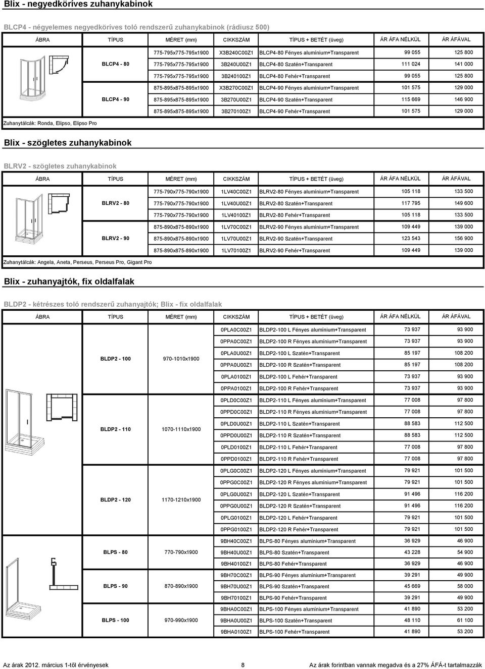 alumínium+transparent 875-895x875-895x1900 3B270U00Z1 BLCP4-90 Szatén+Transparent 875-895x875-895x1900 3B270100Z1 BLCP4-90 Fehér+Transparent 111 024 141 000 99 055 125 800 101 575 129 000 115 669 146