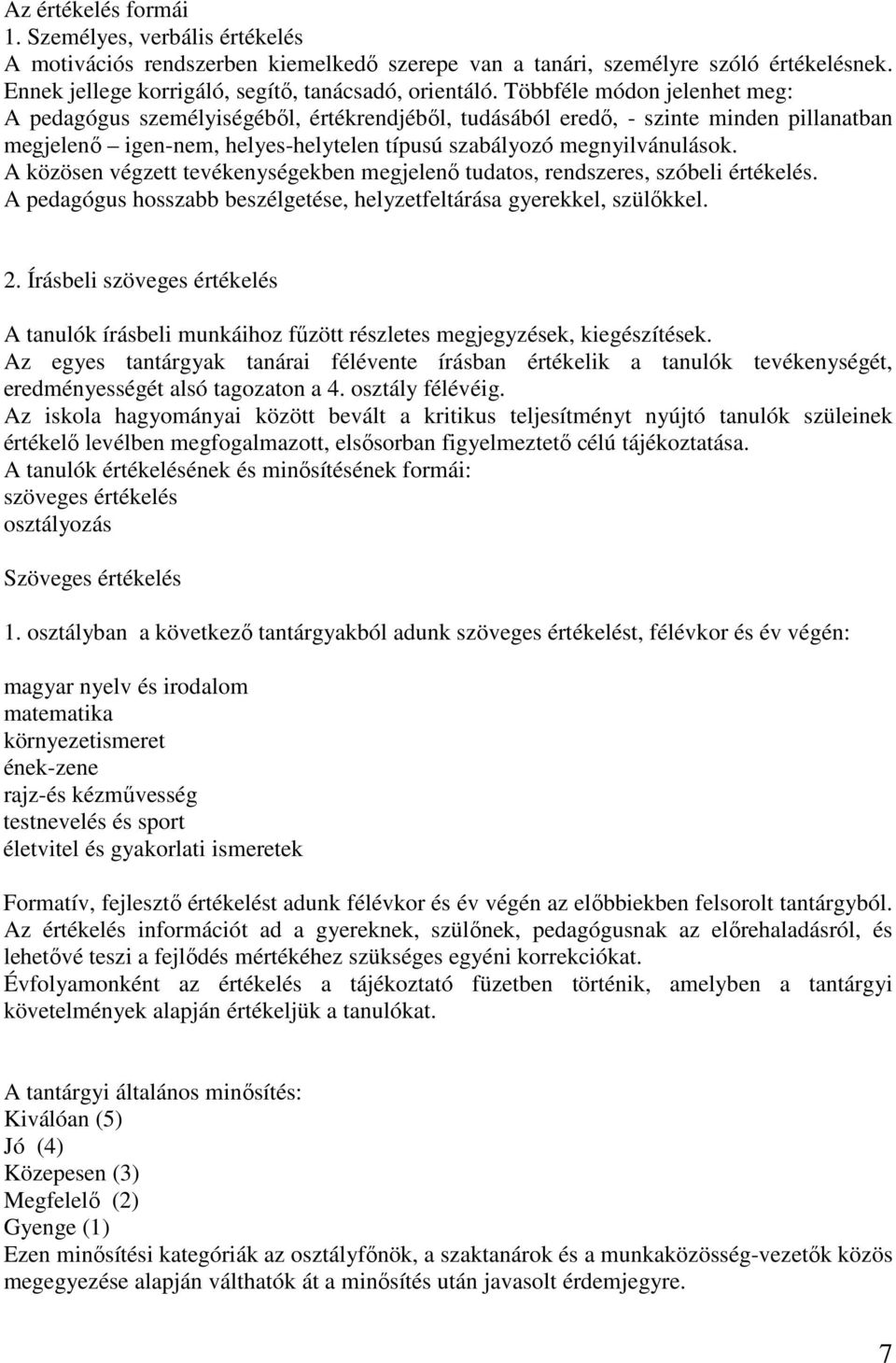 A közösen végzett tevékenységekben megjelenő tudatos, rendszeres, szóbeli értékelés. A pedagógus hosszabb beszélgetése, helyzetfeltárása gyerekkel, szülőkkel. 2.