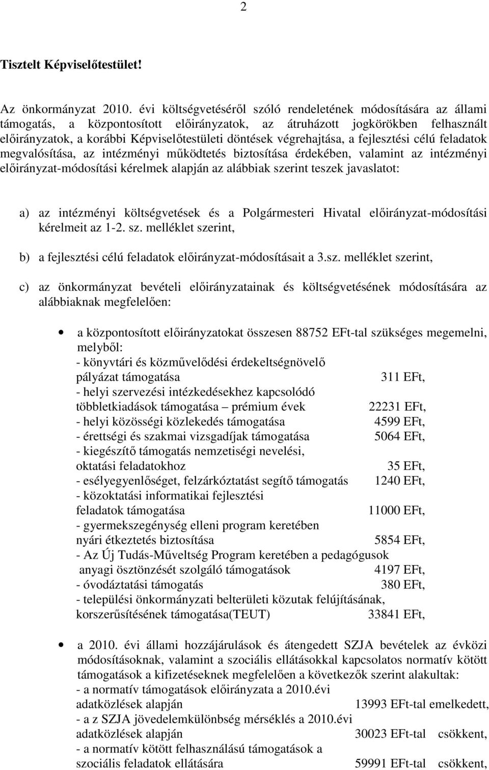 fejlesztési célú feladatok megvalósítása, az intézményi mőködtetés biztosítása érdekében, valamint az intézményi -módosítási kérelmek alapján az alábbiak szerint teszek javaslatot: a) az intézményi