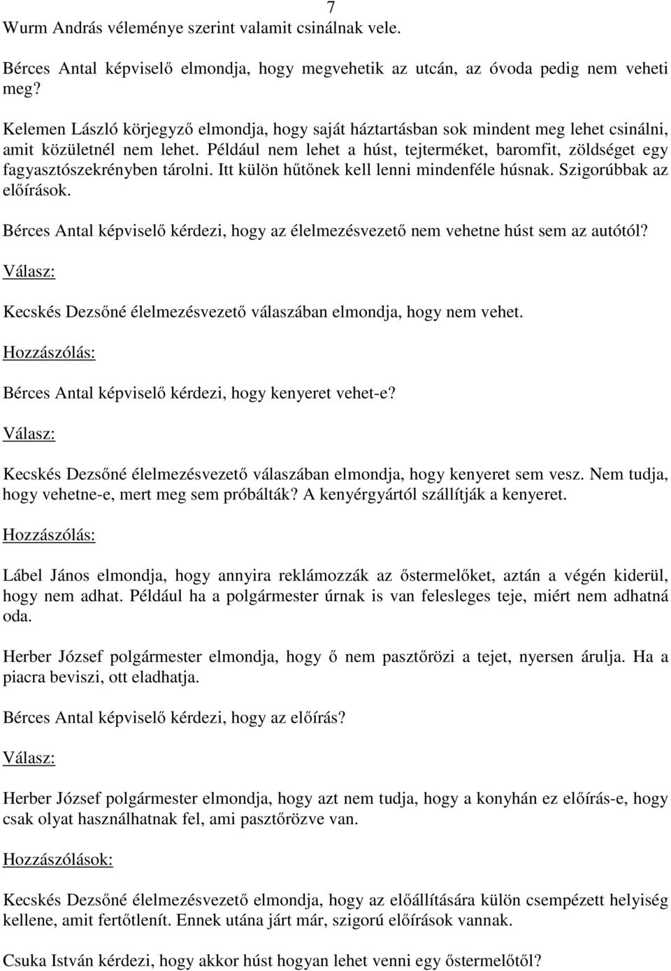 Például nem lehet a húst, tejterméket, baromfit, zöldséget egy fagyasztószekrényben tárolni. Itt külön hűtőnek kell lenni mindenféle húsnak. Szigorúbbak az előírások.