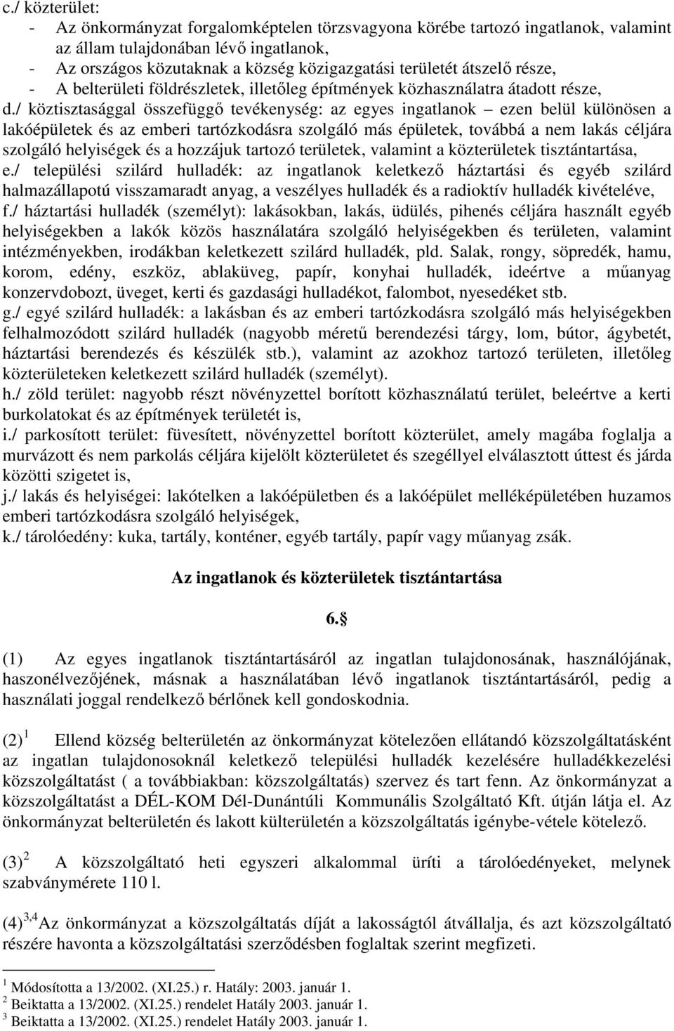 / köztisztasággal összefüggı tevékenység: az egyes ingatlanok ezen belül különösen a lakóépületek és az emberi tartózkodásra szolgáló más épületek, továbbá a nem lakás céljára szolgáló helyiségek és