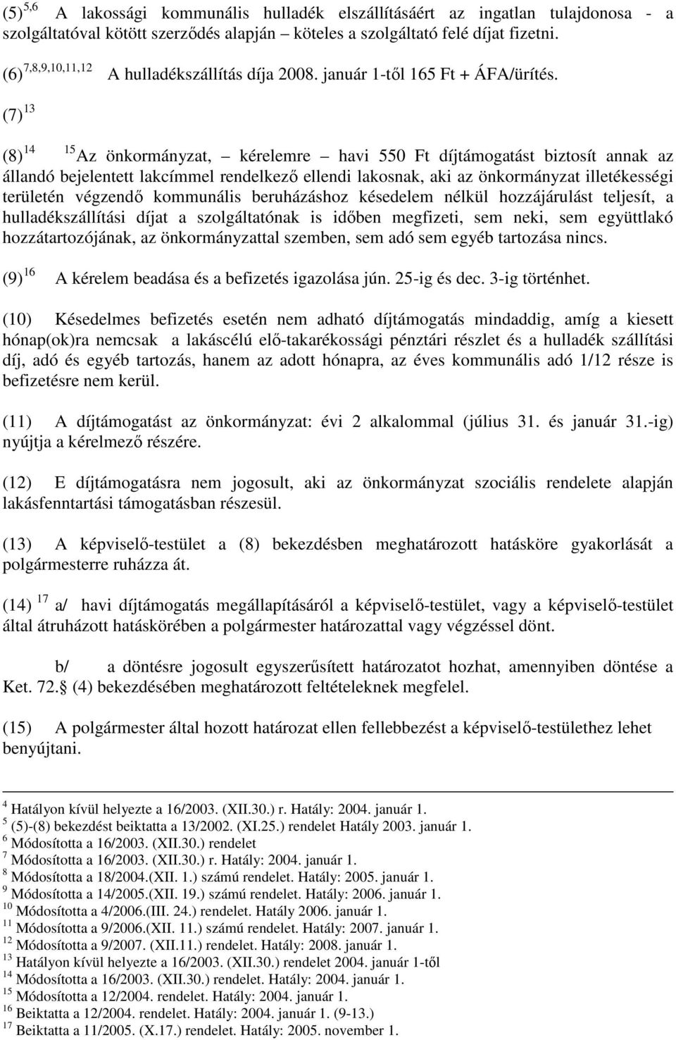 (7) 13 (8) 14 15 Az önkormányzat, kérelemre havi 550 Ft díjtámogatást biztosít annak az állandó bejelentett lakcímmel rendelkezı ellendi lakosnak, aki az önkormányzat illetékességi területén végzendı