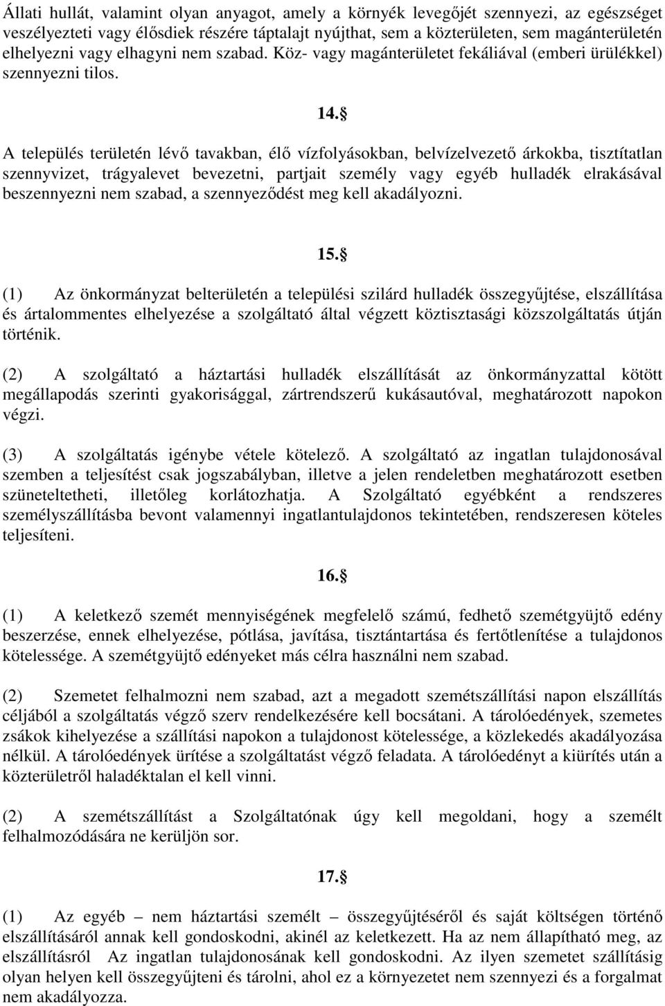 A település területén lévı tavakban, élı vízfolyásokban, belvízelvezetı árkokba, tisztítatlan szennyvizet, trágyalevet bevezetni, partjait személy vagy egyéb hulladék elrakásával beszennyezni nem