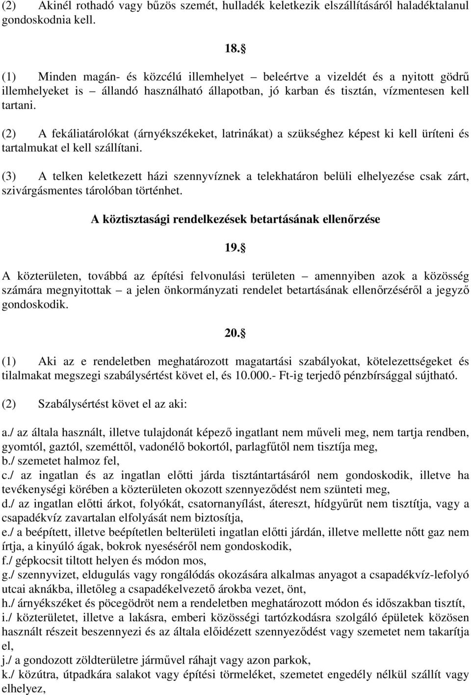 (2) A fekáliatárolókat (árnyékszékeket, latrinákat) a szükséghez képest ki kell üríteni és tartalmukat el kell szállítani.