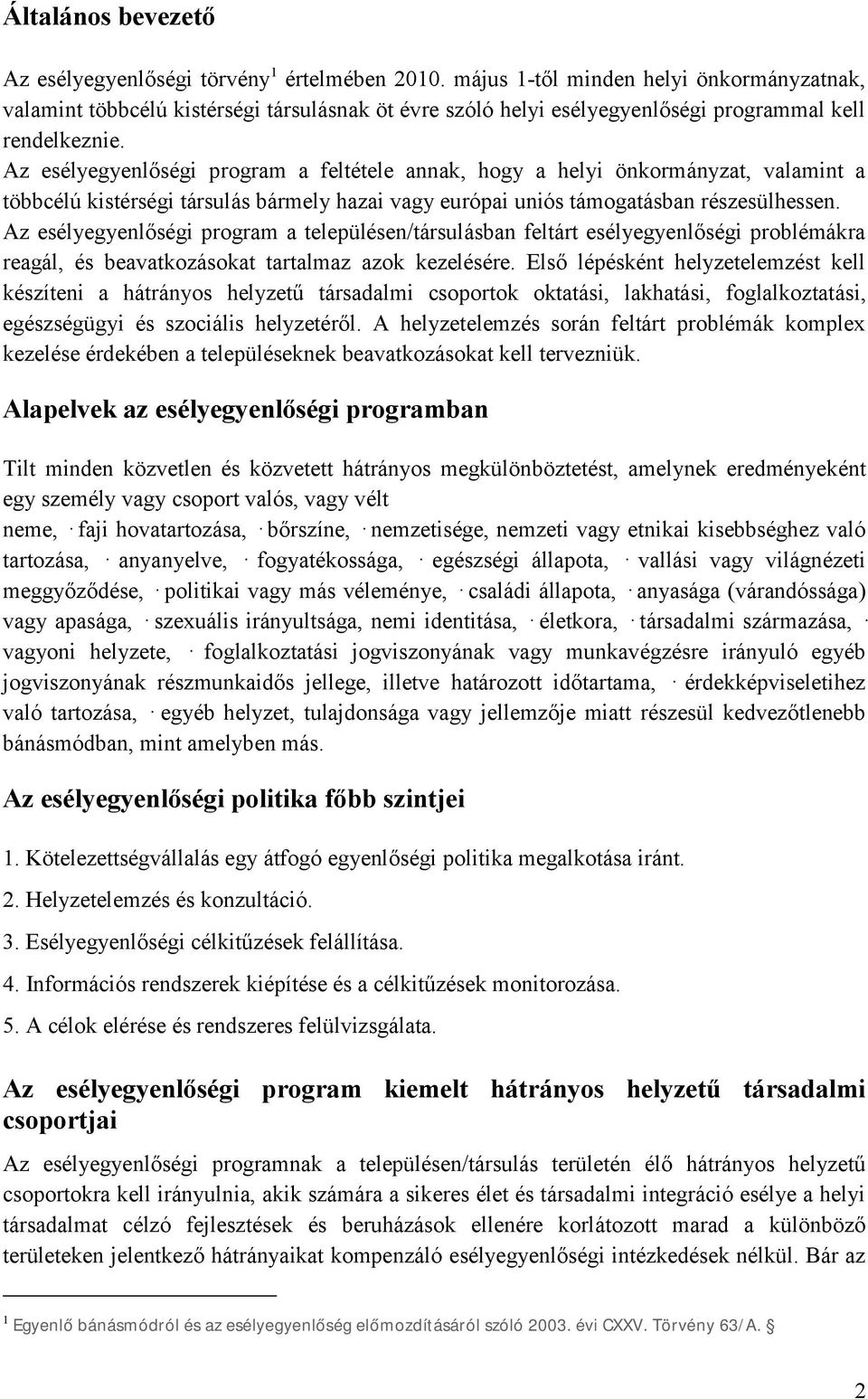 Az esélyegyenlőségi program a feltétele annak, hogy a helyi önkormányzat, valamint a többcélú kistérségi társulás bármely hazai vagy európai uniós támogatásban részesülhessen.