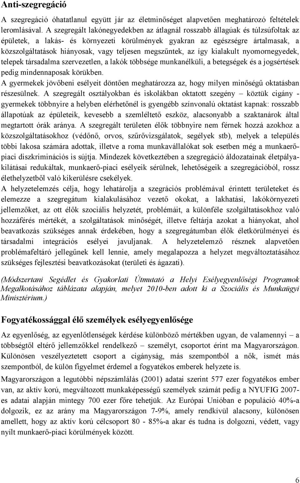 teljesen megszűntek, az így kialakult nyomornegyedek, telepek társadalma szervezetlen, a lakók többsége munkanélküli, a betegségek és a jogsértések pedig mindennaposak körükben.