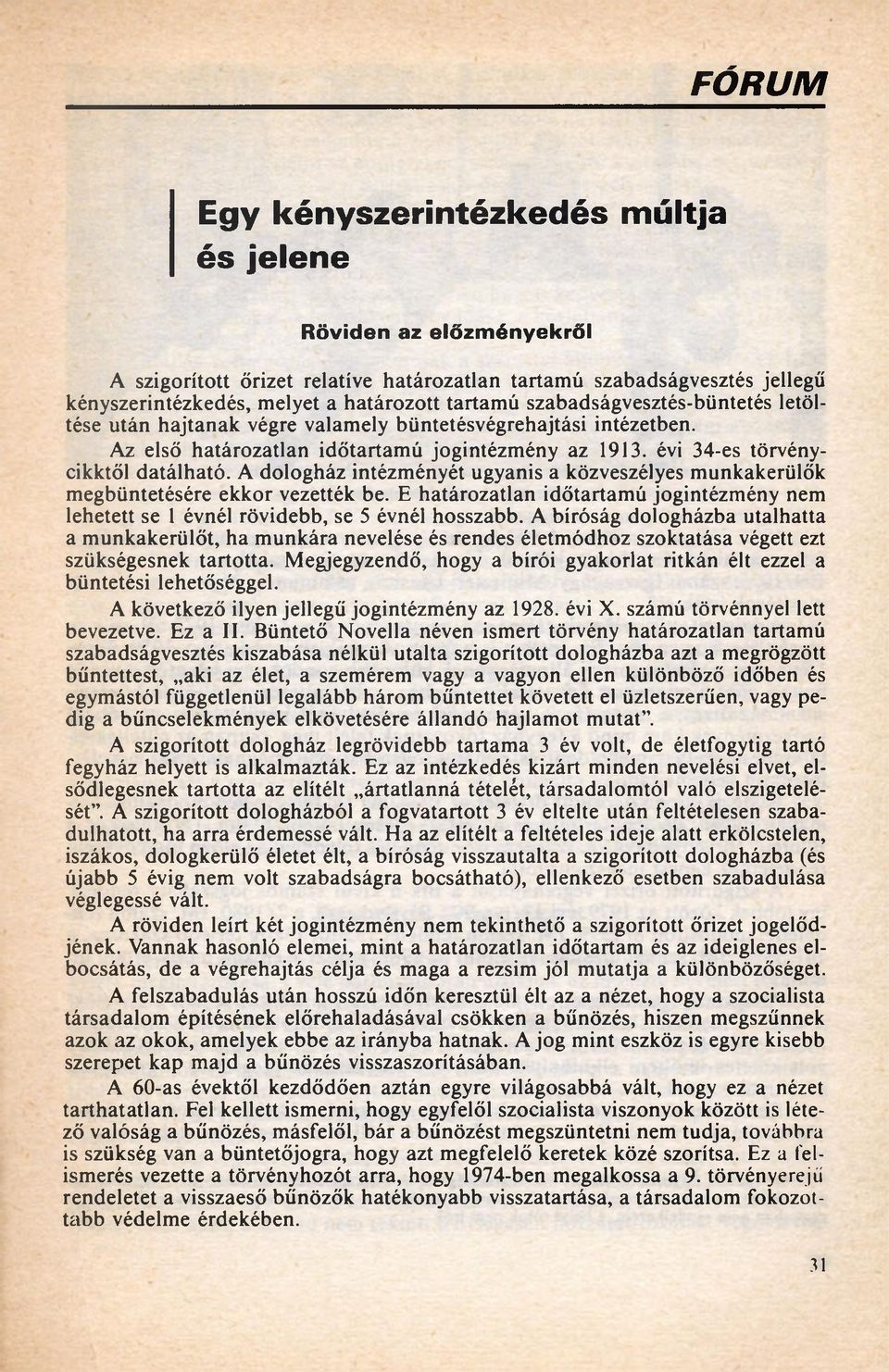 A dologház intézményét ugyanis a közveszélyes munkakerülők megbüntetésére ekkor vezették be. E határozatlan időtartamú jogintézmény nem lehetett se 1 évnél rövidebb, se 5 évnél hosszabb.