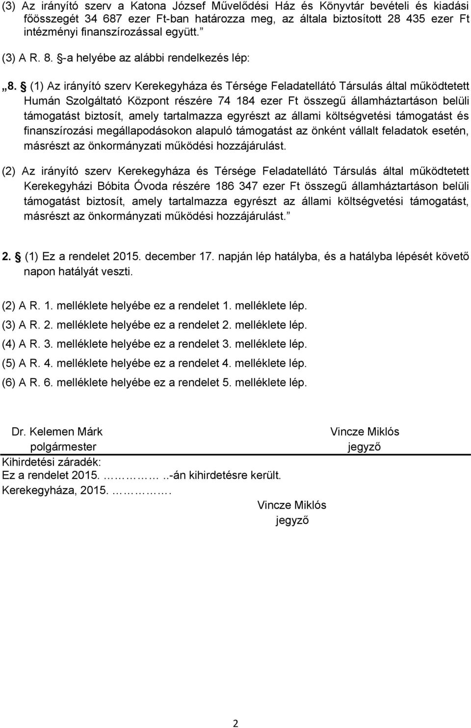 (1) Az irányító szerv Kerekegyháza és Térsége Feladatellátó Társulás által működtetett Humán Szolgáltató Központ részére 74 184 ezer Ft összegű államháztartáson belüli támogatást biztosít, amely